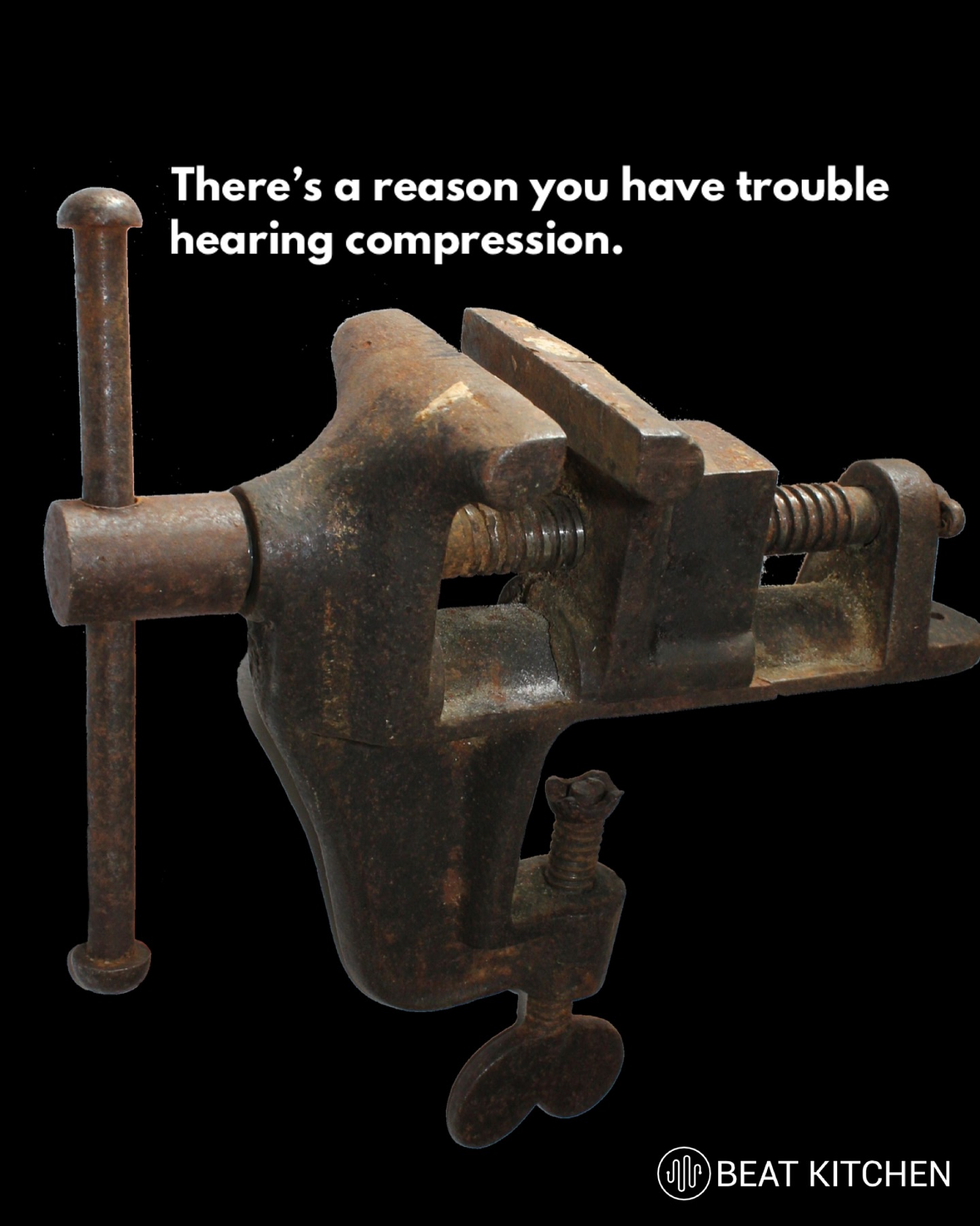 Photo of a rusty bench vise with text: There is a reason you have trouble hearing compression