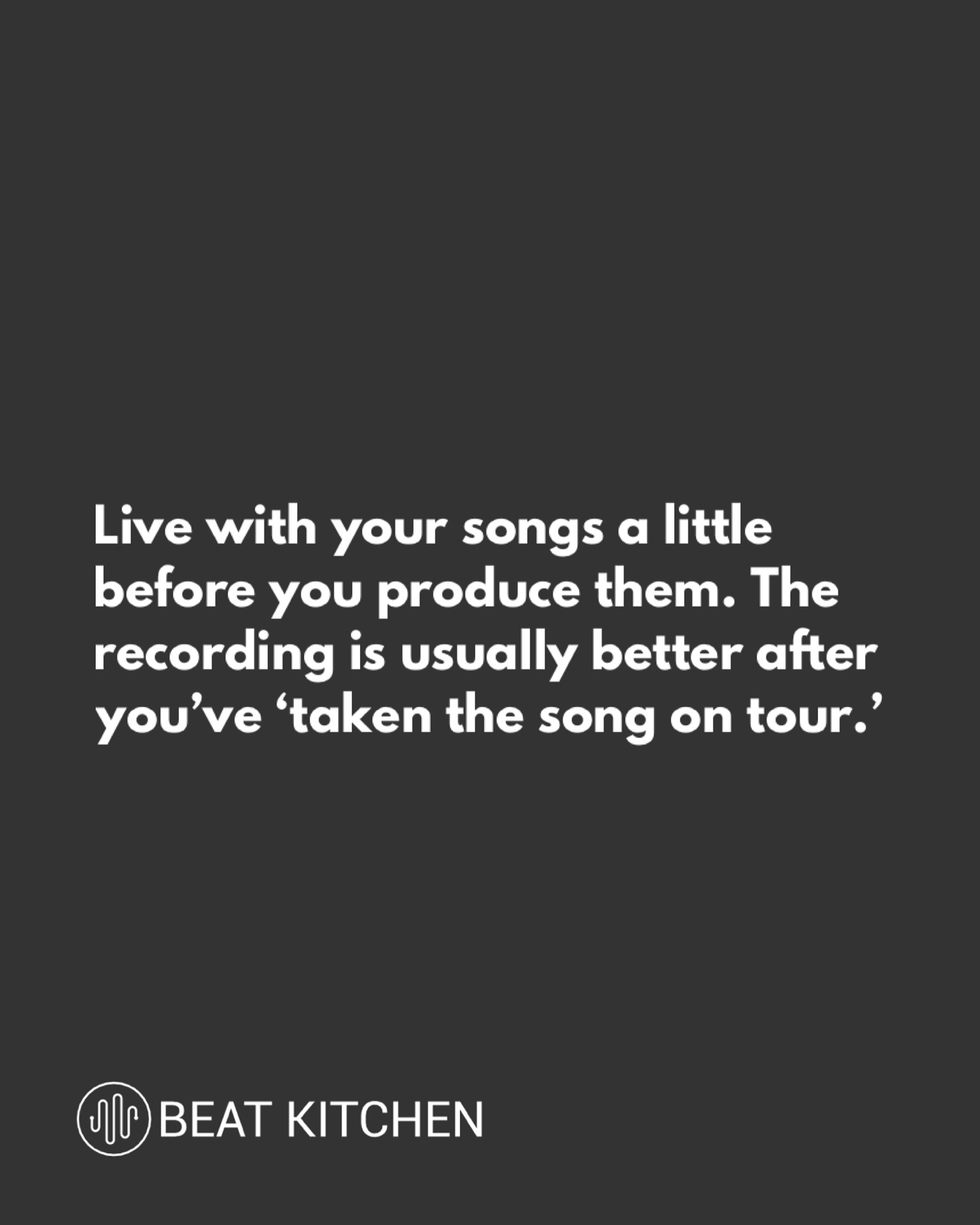 Text card: Live with your songs a little before you produce them. The recording is usually better after you have taken the song on tour.